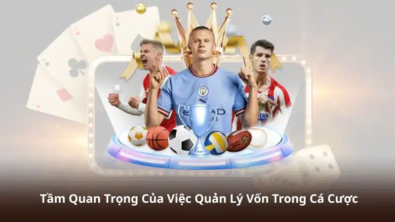 Tầm Quan Trọng Của Việc Quản Lý Vốn Trong Cá Cược